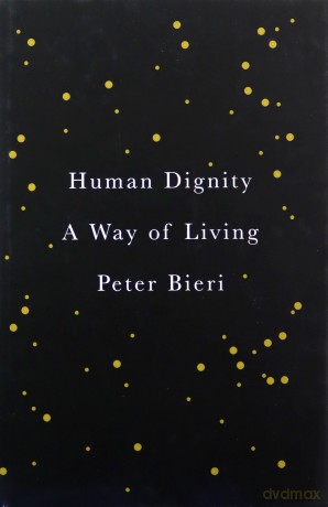 Human Living: A Way of Dignity: A Way of Living - Peter Bieri [KSIĄŻKA]