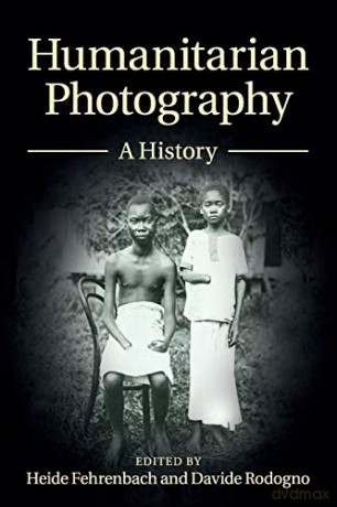 Humanitarian Photography: A History (Human Rights in History) - Heide Fehrenbach [KSIĄŻKA]