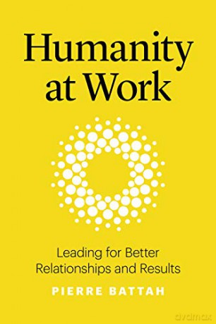 Humanity at Work: Leading for Better Relationships and Results - Pierre Battah [KSIĄŻKA]