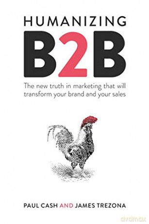 Humanizing B2B: The new truth in marketing that will transform your brand and your sales - Paul Cash [KSIĄŻKA]
