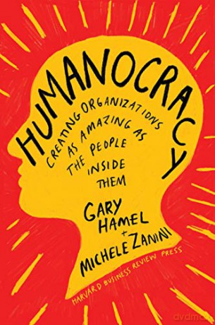 Humanocracy: Creating Organizations as Amazing as the People Inside Them - Gary Hamel [KSIĄŻKA]