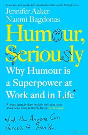 Humour, Seriously: Why Humour Is A Superpower At Work And In Life - Jennifer Aaker [KSIĄŻKA]