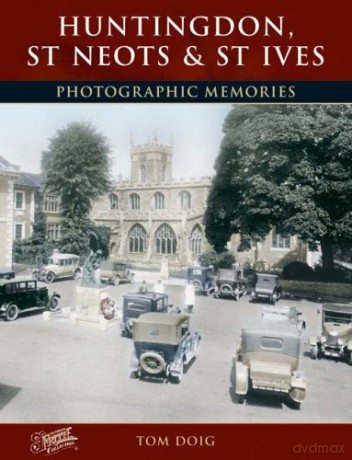 Huntingdon, St Neots and St Ives: Photographic Memories (Photographic Memories S.) - Tom Doig [KSIĄŻKA]