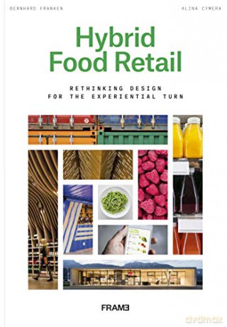 Hybrid Food Retail: Redesigning Supermarkets for the Experiential Turn - Bernhard Franken [KSIĄŻKA]
