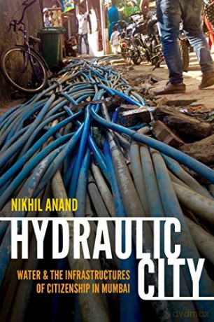 Hydraulic City: Water and the Infrastructures of Citizenship in Mumbai - Nikhil Anand [KSIĄŻKA]