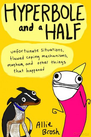 Hyperbole and a Half: Unfortunate Situations, Flawed Coping Mechanisms, Mayhem, and Other Things That Happened - Allie Brosh [KSIĄŻKA]