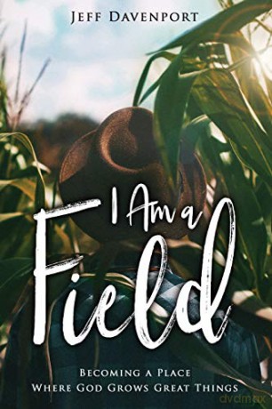 I Am a Field: Becoming a Place Where God Grows Great Things - Jeff Davenport [KSIĄŻKA]