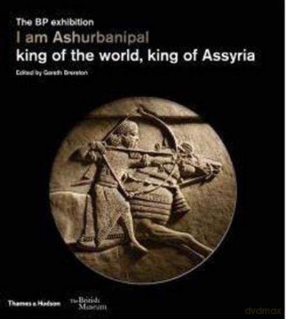 I am Ashurbanipal: king of the world, king of Assyria (British Museum) - Gareth Brereton [KSIĄŻKA]