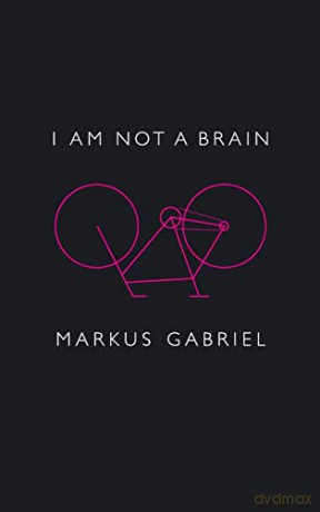 I am Not a Brain: Philosophy of Mind for the 21st Century - Markus Gabriel [KSIĄŻKA]