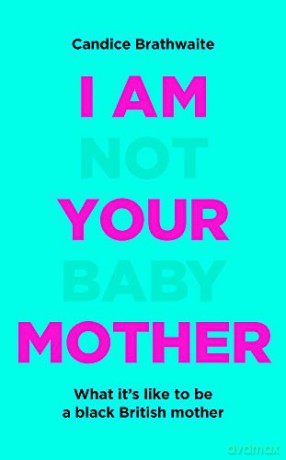 I Am Not Your Baby Mother: THE SUNDAY TIMES BESTSELLER - Candice Brathwaite [KSIĄŻKA]