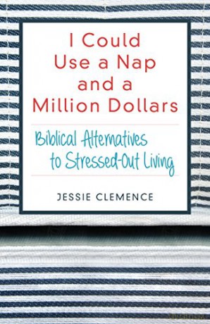 I Could Use a Nap and a Million Dollars: Biblical Alternatives to Stressed-Out Living - Jessie Clemence [KSIĄŻKA]