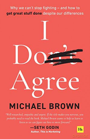I Don't Agree: Why we can't stop fighting - and how to get great stuff done despite our differences - Michael Brown [KSIĄŻKA]