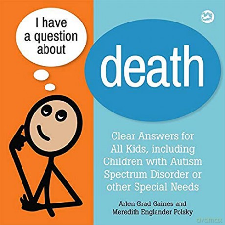 I Have a Question about Death: Clear Answers for All Kids, including Children with Autism Spectrum Disorder or other Special Needs: 1 - Arlen Grad Gaines, Meredith Englander Polsky [KSIĄŻKA]