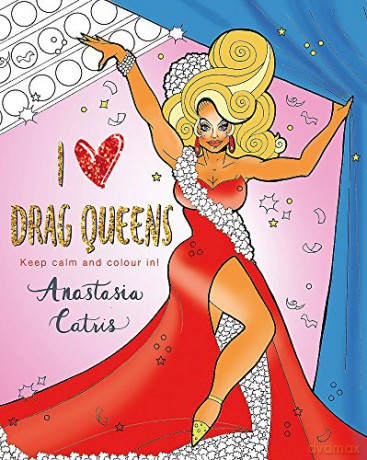 I Heart Drag Queens: Perfect fun for if you're stuck indoors! - Anastasia Catris [KSIĄŻKA]