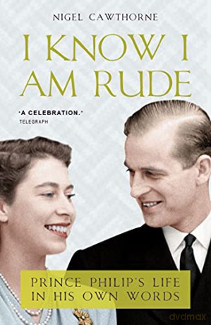 I Know I Am Rude but It Is Fun: Prince Philip's Life in His Own Words: Prince Philip on Himself, the Queen and Others - Nigel Cawthorne [KSIĄŻKA]