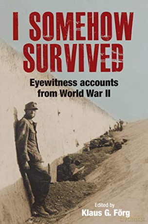 I Somehow Survived: Eyewitness Accounts from World War II - Klaus G Forg [KSIĄŻKA]