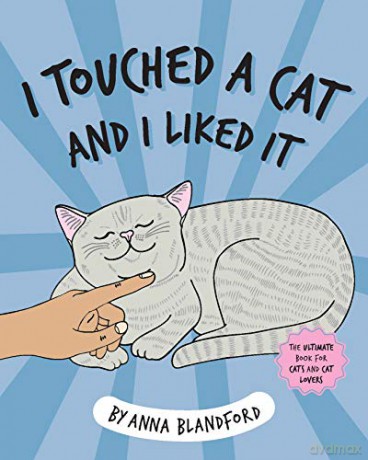I Touched a Cat and I Liked it: The Ultimate Book for Cats and Cat Lovers - Anna Blandford [KSIĄŻKA]