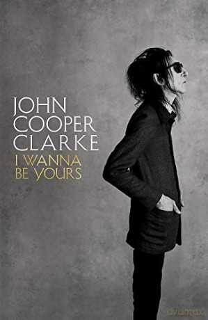 I Wanna Be Yours: John Cooper Clarke - John Cooper Clarke [KSIĄŻKA]