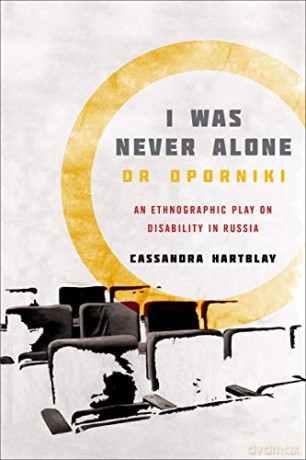 I Was Never Alone or Oporniki: An Ethnographic Play on Disability in Russia (Teaching Culture: UTP Ethnographies for the Classroom) - Cassandra Hartblay [KSIĄŻKA]