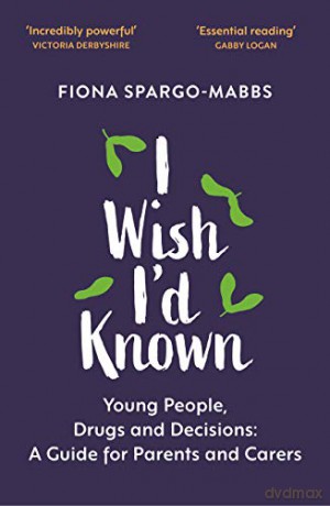 I Wish I'd Known: Young People, Drugs and Decisions: A Guide for Parents and Carers - Fiona Spargo-Mabbs [KSIĄŻKA]