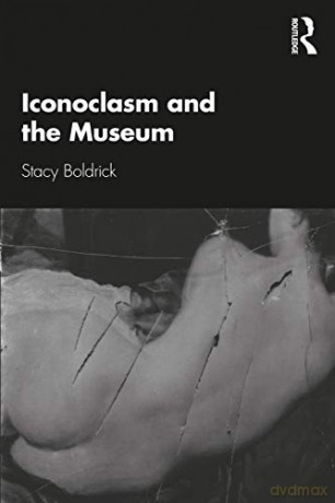 Iconoclasm and the Museum - Stacy Boldrick [KSIĄŻKA]