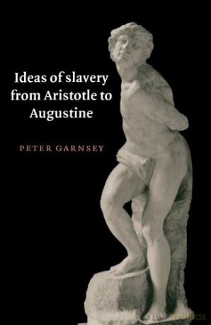 Ideas of Slavery from Aristotle to Augustine (The W. B. Stanford Memorial Lectures) - Peter Garnsey [KSIĄŻKA]