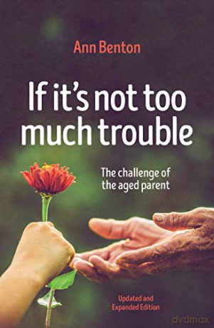 If It's Not Too Much Trouble - 2nd Ed.: The Challenge of the Aged Parent - Ann Benton [KSIĄŻKA]