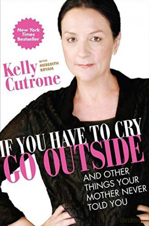 If You Have to Cry, Go Outside: And Other Things Your Mother Never Told You - Kelly Cutrone [KSIĄŻKA]