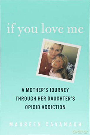 If You Love Me: A Mother's Journey Through Her Daughter's Opioid Addiction - Maureen Cavanagh [KSIĄŻKA]