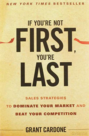 If You're Not First, You're Last: Sales Strategies to Dominate Your Market and Beat Your Competition - Grant Cardone [KSIĄŻKA]