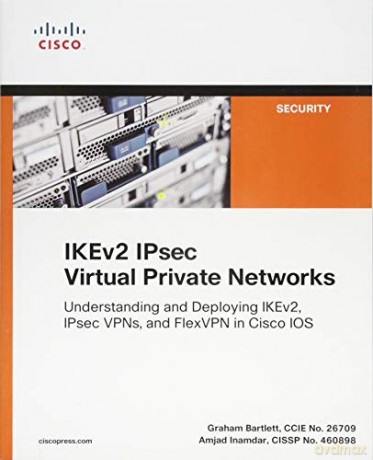 IKEv2 IPsec Virtual Private Networks: Understanding and Deploying IKEv2, IPsec VPNs, and FlexVPN in Cisco IOS (Networking Technology: Security) - Graham Bartlett [KSIĄŻKA]