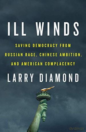 Ill Winds: Saving Democracy from Russian Rage, Chinese Ambition, and American Complacency - Larry Diamond [KSIĄŻKA]
