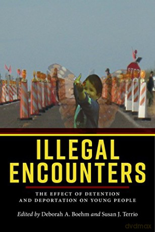 Illegal Encounters: The Effect of Detention and Deportation on Young People - Deborah A. Boehm [KSIĄŻKA]