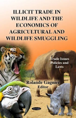 ILLICIT TRADE IN WILDLIFE THE ECONOMICS (Trade Issues, Policies and Laws) - Rolande Gagnier [KSIĄŻKA]