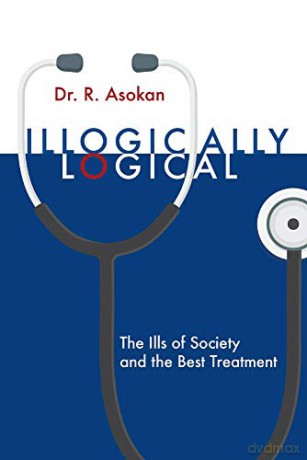 Illogically Logical: The Ills of Society and the Best Treatment - R. Asokan [KSIĄŻKA]