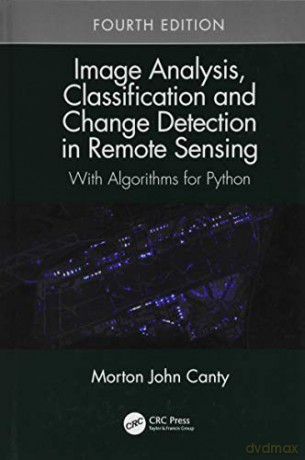 Image Analysis, Classification and Change Detection in Remote Sensing: With Algorithms for Python, Fourth Edition - Morton John Canty [KSIĄŻKA]