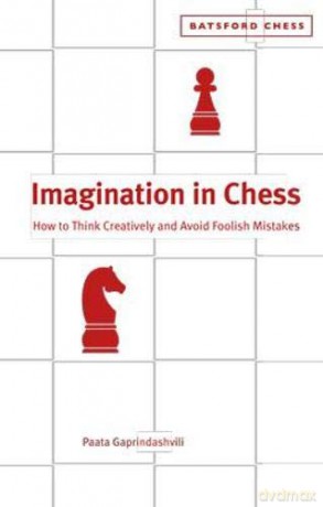 Imagination in Chess: How to Think Creatively and Avoid Foolish Mistakes - Paata Gaprindashvili [KSIĄŻKA]