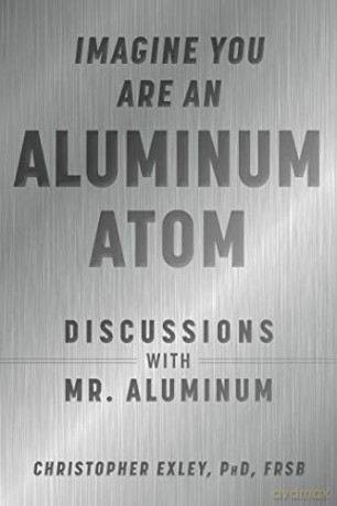 Imagine You Are An Aluminum Atom: Discussions With Mr. Aluminum - Christopher Exley PhD FRSB [KSIĄŻKA]