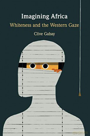 Imagining Africa: Whiteness and the Western Gaze - Clive Gabay [KSIĄŻKA]