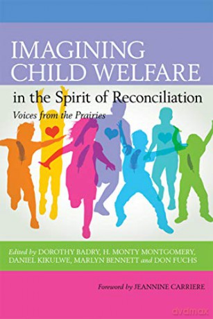 Imagining Child Welfare in the Spirit of Reconciliation: 6 (Voices from the Prairies) - Dorothy Badry [KSIĄŻKA]