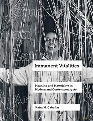 Immanent Vitalities: Meaning and Materiality in Modern and Contemporary Art: 4 (Studies on Latin American Art) [KSIĄŻKA]