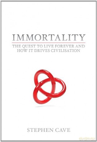 Immortality: The Quest To Live Forever and How It Drives Civilisation - Stephen Cave [KSIĄŻKA]