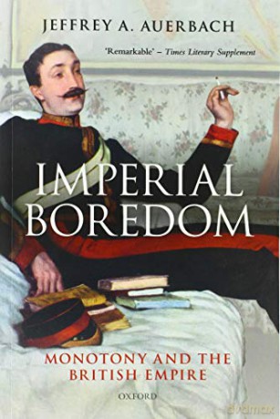 Imperial Boredom: Monotony and the British Empire - Jeffrey A. Auerbach [KSIĄŻKA]