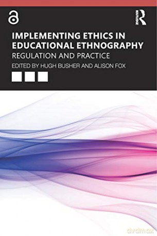 Implementing Ethics in Educational Ethnography: Regulation and Practice - Hugh Busher [KSIĄŻKA]