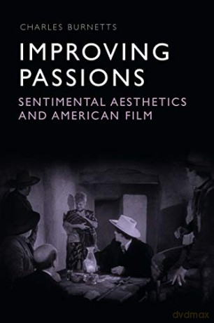 Improving Passions: Sentimental Aesthetics and American Film - Charles Burnetts [KSIĄŻKA]