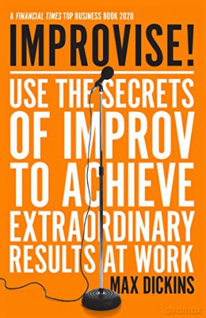 Improvise!: Use the Secrets of Improv to Achieve Extraordinary Results at Work - Max Dickins [KSIĄŻKA]