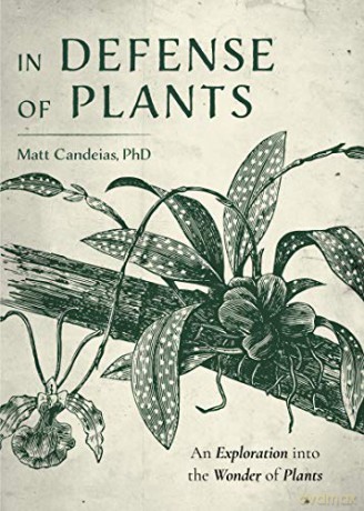 In Defense of Plants: An Exploration into the Wonder of Plants (Plant Guide, Horticulture) - Matt Candeias PhD [KSIĄŻKA]