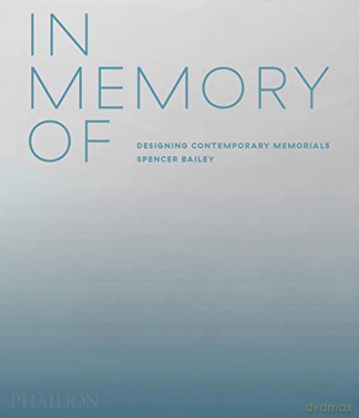 In Memory Of: Designing Contemporary Memorials - Spencer Bailey [KSIĄŻKA]