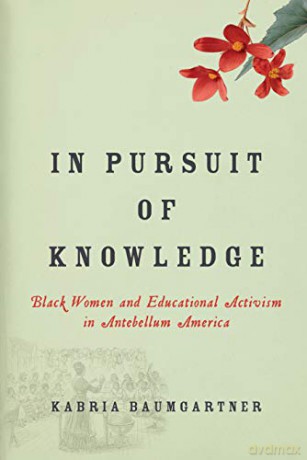 In Pursuit of Knowledge: Black Women and Educational Activism in Antebellum America: 5 (Early American Places) - Kabria Baumgartner [KSIĄŻKA]