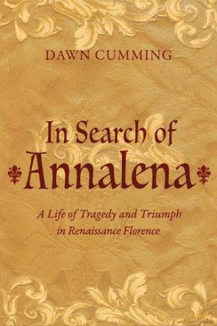In Search of Annalena: A Life of Tragedy and Triumph in Renaissance Florence - Dawn Cumming [KSIĄŻKA]